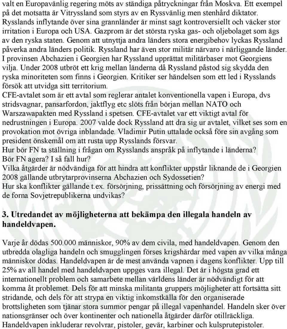 Genom att utnyttja andra länders stora energibehov lyckas Ryssland påverka andra länders politik. Ryssland har även stor militär närvaro i närliggande länder.