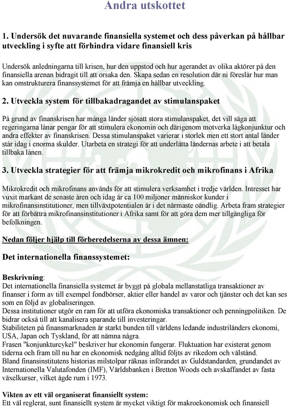 av olika aktörer på den finansiella arenan bidragit till att orsaka den. Skapa sedan en resolution där ni föreslår hur man kan omstrukturera finanssystemet för att främja en hållbar utveckling. 2.
