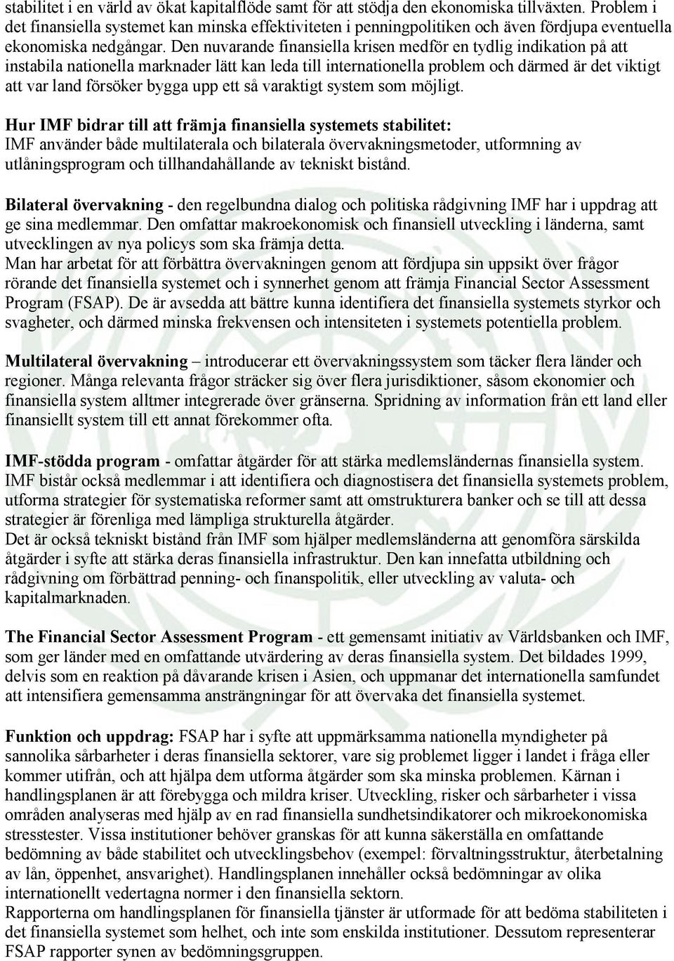 Den nuvarande finansiella krisen medför en tydlig indikation på att instabila nationella marknader lätt kan leda till internationella problem och därmed är det viktigt att var land försöker bygga upp
