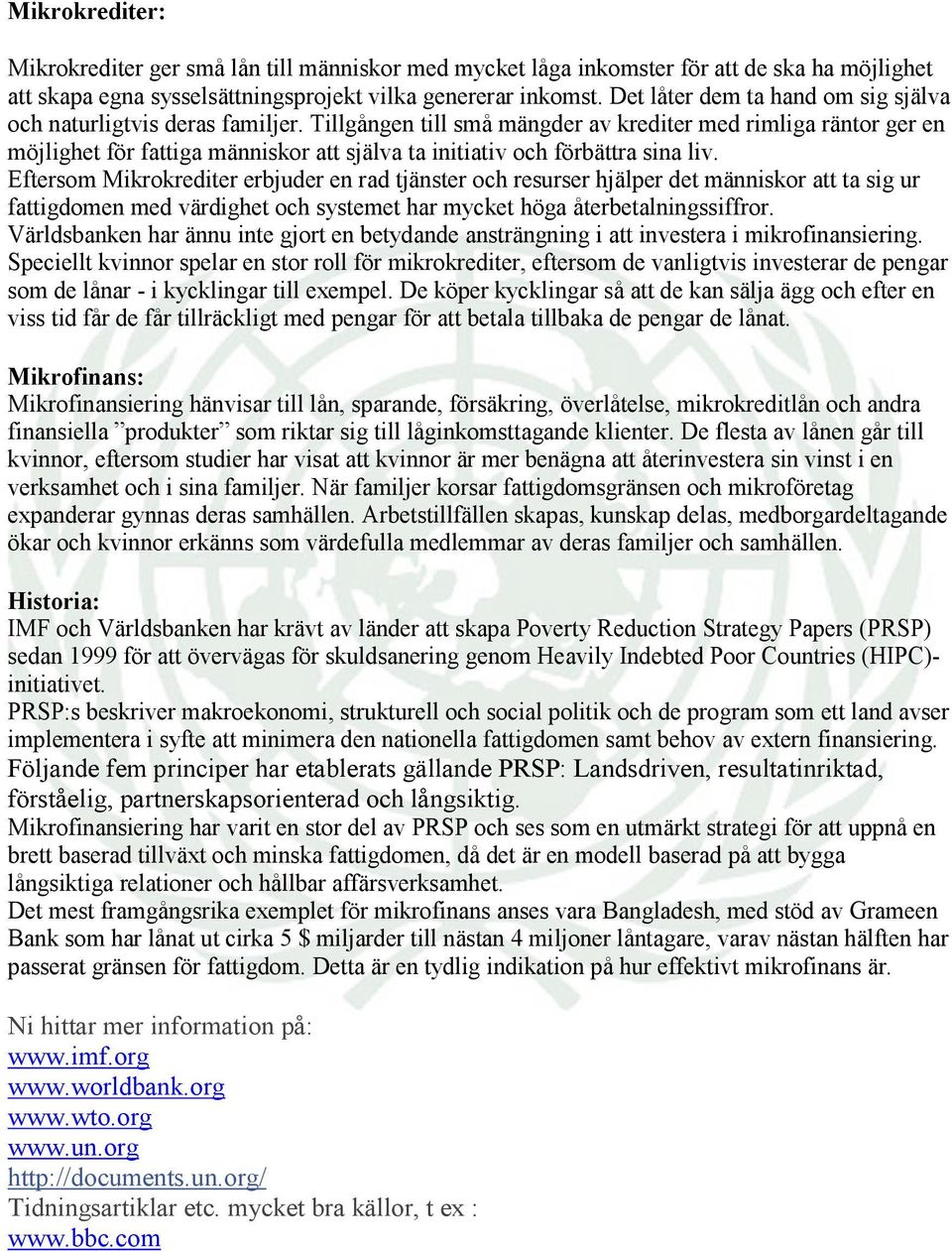 Tillgången till små mängder av krediter med rimliga räntor ger en möjlighet för fattiga människor att själva ta initiativ och förbättra sina liv.