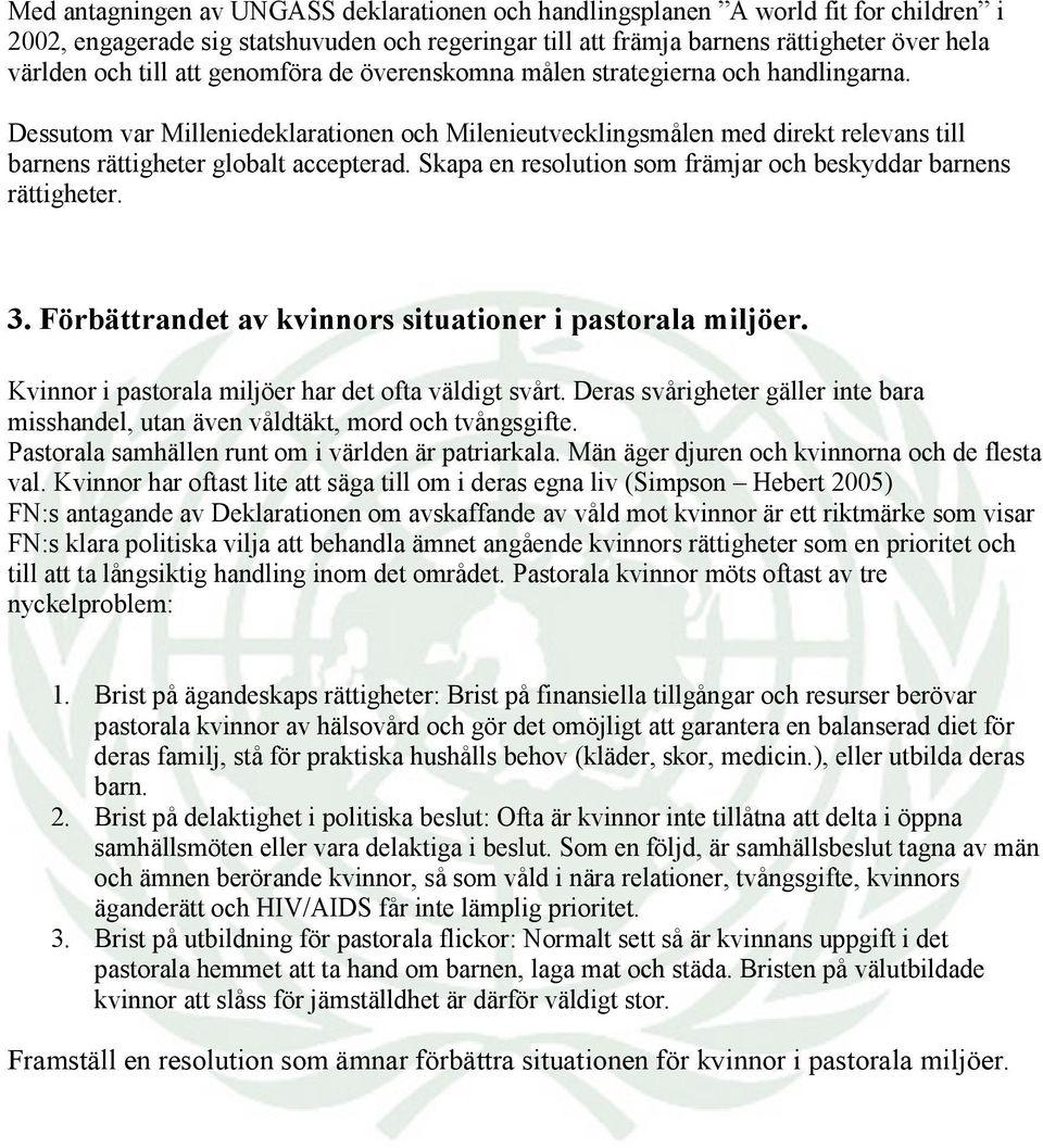 Skapa en resolution som främjar och beskyddar barnens rättigheter. 3. Förbättrandet av kvinnors situationer i pastorala miljöer. Kvinnor i pastorala miljöer har det ofta väldigt svårt.