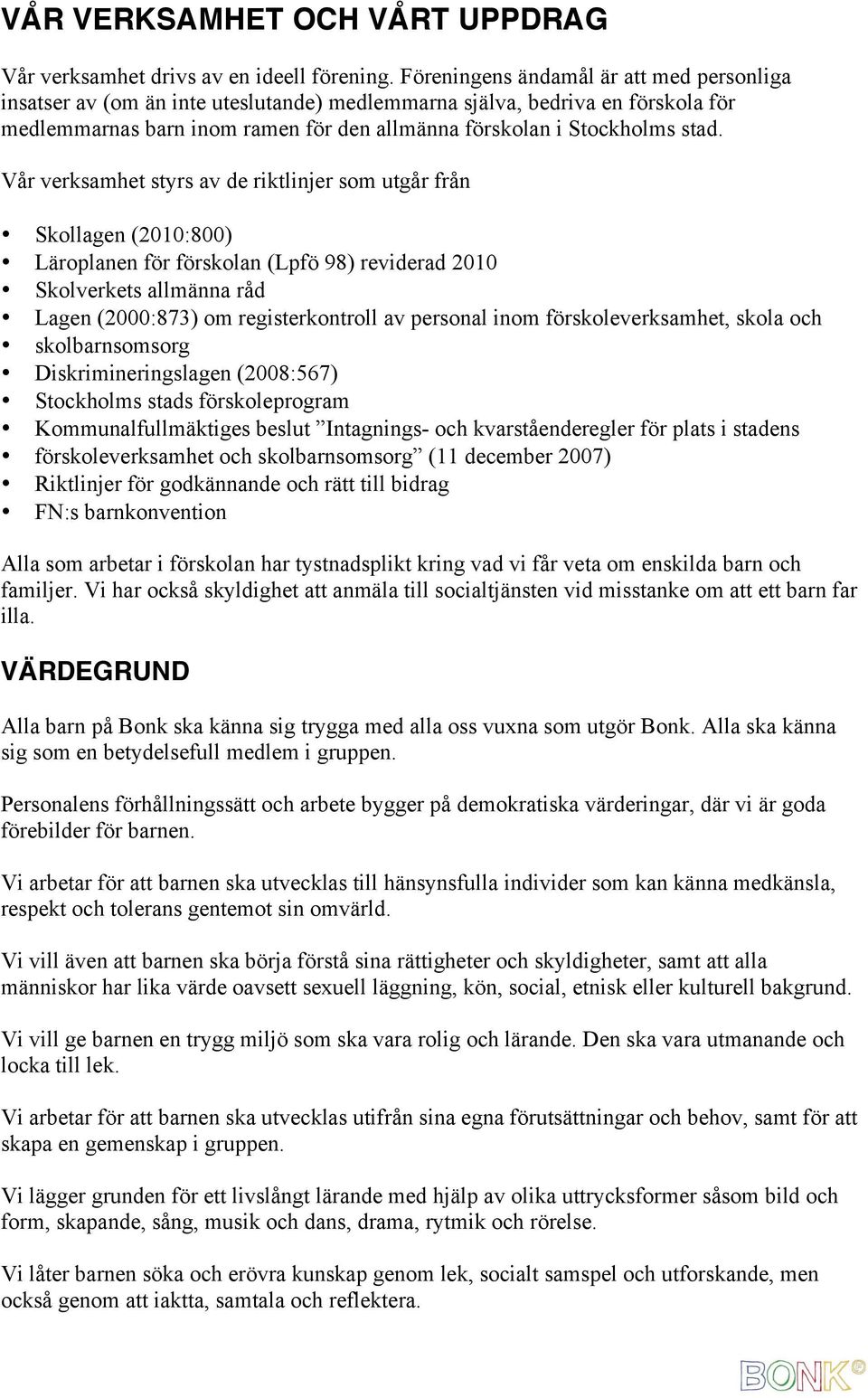 Vår verksamhet styrs av de riktlinjer som utgår från Skollagen (2010:800) Läroplanen för förskolan (Lpfö 98) reviderad 2010 Skolverkets allmänna råd Lagen (2000:873) om registerkontroll av personal