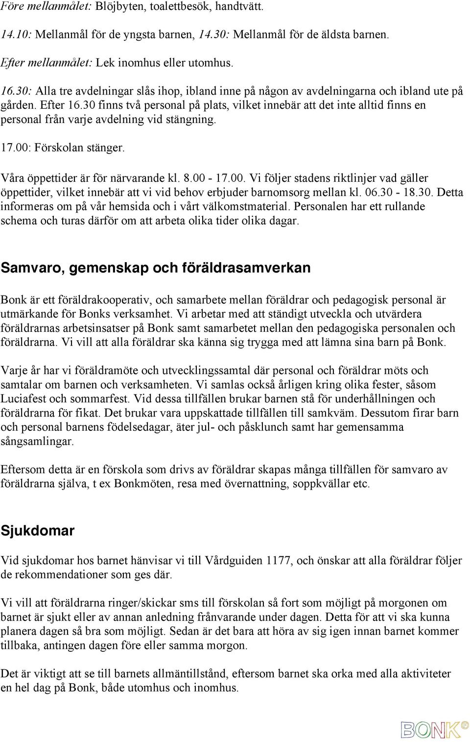 30 finns två personal på plats, vilket innebär att det inte alltid finns en personal från varje avdelning vid stängning. 17.00: