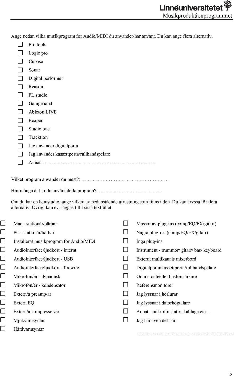 Vilket program använder du mest?: Hur många år har du använt detta program?: Om du har en hemstudio, ange vilken av nedanstående utrustning som finns i den. Du kan kryssa för flera alternativ.
