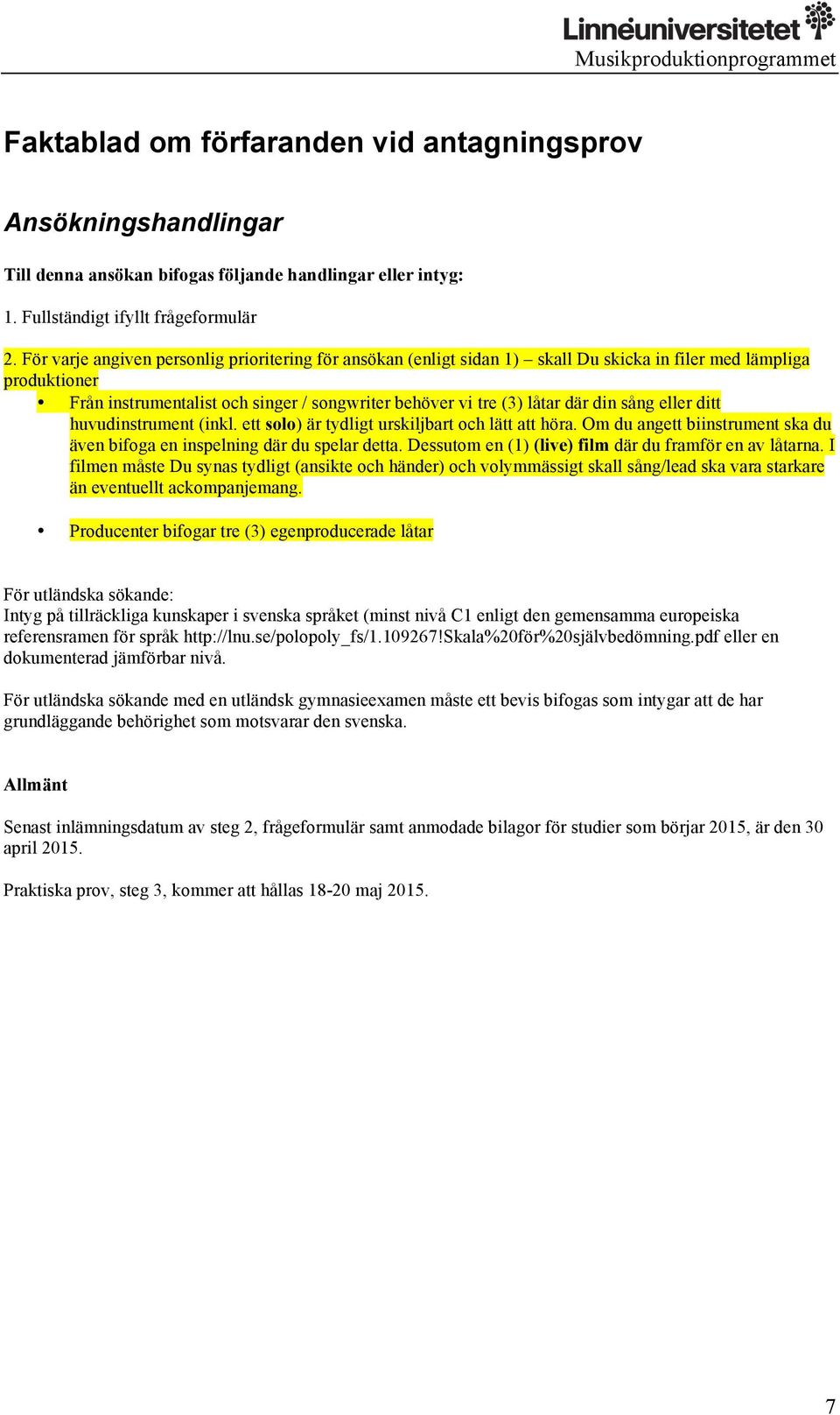 sång eller ditt huvudinstrument (inkl. ett solo) är tydligt urskiljbart och lätt att höra. Om du angett biinstrument ska du även bifoga en inspelning där du spelar detta.