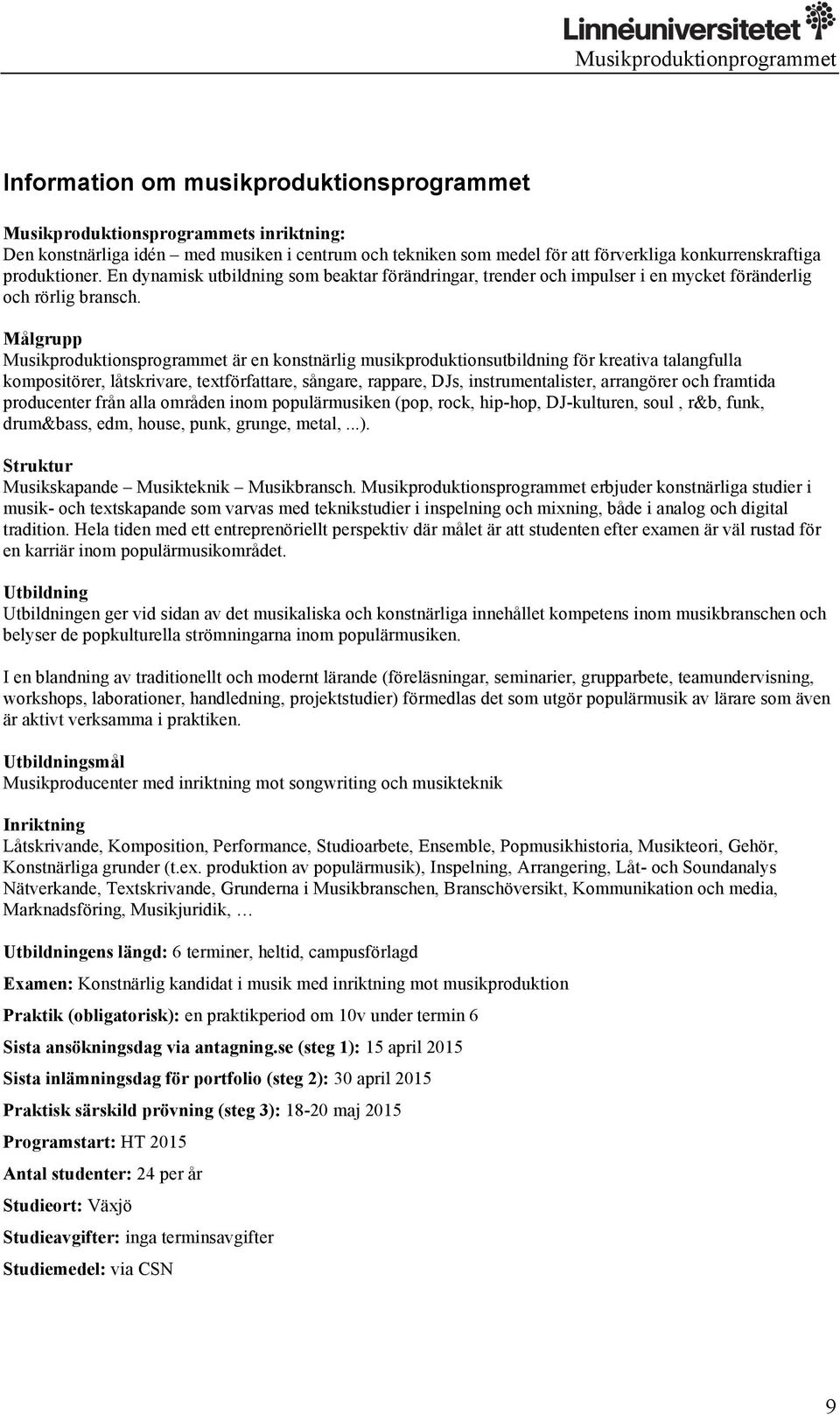 Målgrupp Musikproduktionsprogrammet är en konstnärlig musikproduktionsutbildning för kreativa talangfulla kompositörer, låtskrivare, textförfattare, sångare, rappare, DJs, instrumentalister,