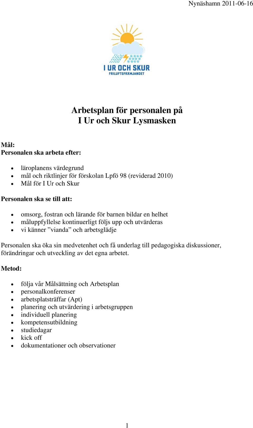 arbetsglädje Personalen ska öka sin medvetenhet och få underlag till pedagogiska diskussioner, förändringar och utveckling av det egna arbetet.