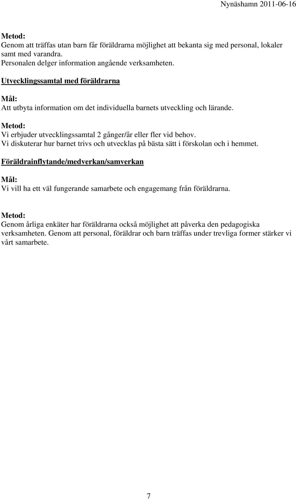 Vi diskuterar hur barnet trivs och utvecklas på bästa sätt i förskolan och i hemmet.