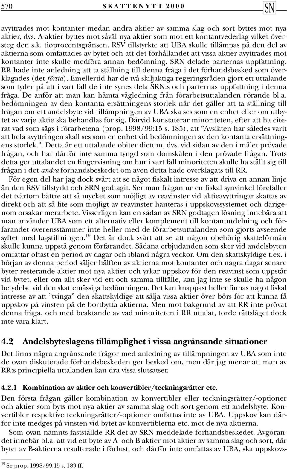 RSV tillstyrkte att UBA skulle tillämpas på den del av aktierna som omfattades av bytet och att det förhållandet att vissa aktier avyttrades mot kontanter inte skulle medföra annan bedömning.