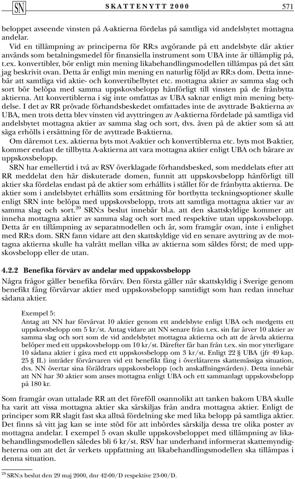 konvertibler, bör enligt min mening likabehandlingsmodellen tillämpas på det sätt jag beskrivit ovan. Detta är enligt min mening en naturlig följd av RR:s dom.