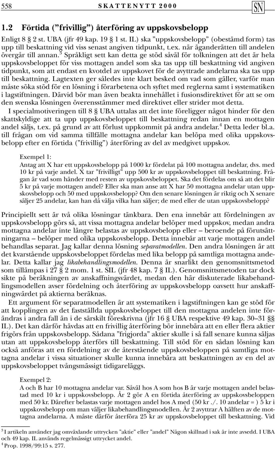 3 Språkligt sett kan detta ge stöd såväl för tolkningen att det är hela uppskovsbeloppet för viss mottagen andel som ska tas upp till beskattning vid angiven tidpunkt, som att endast en kvotdel av