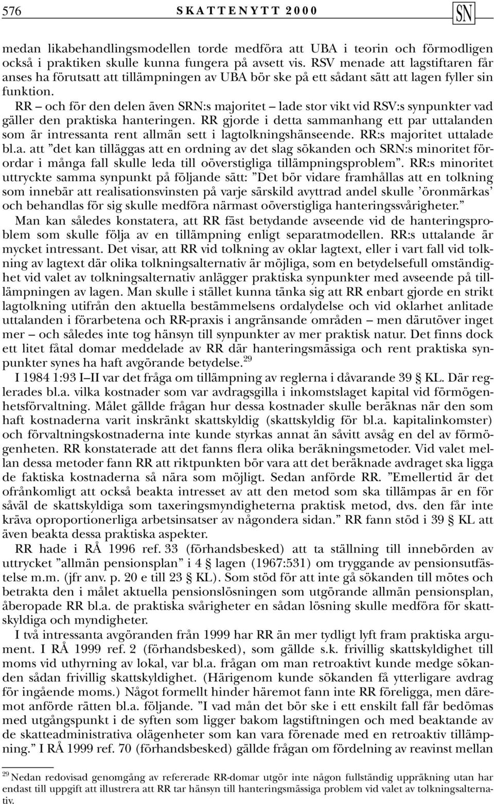 RR och för den delen även SRN:s majoritet lade stor vikt vid RSV:s synpunkter vad gäller den praktiska hanteringen.