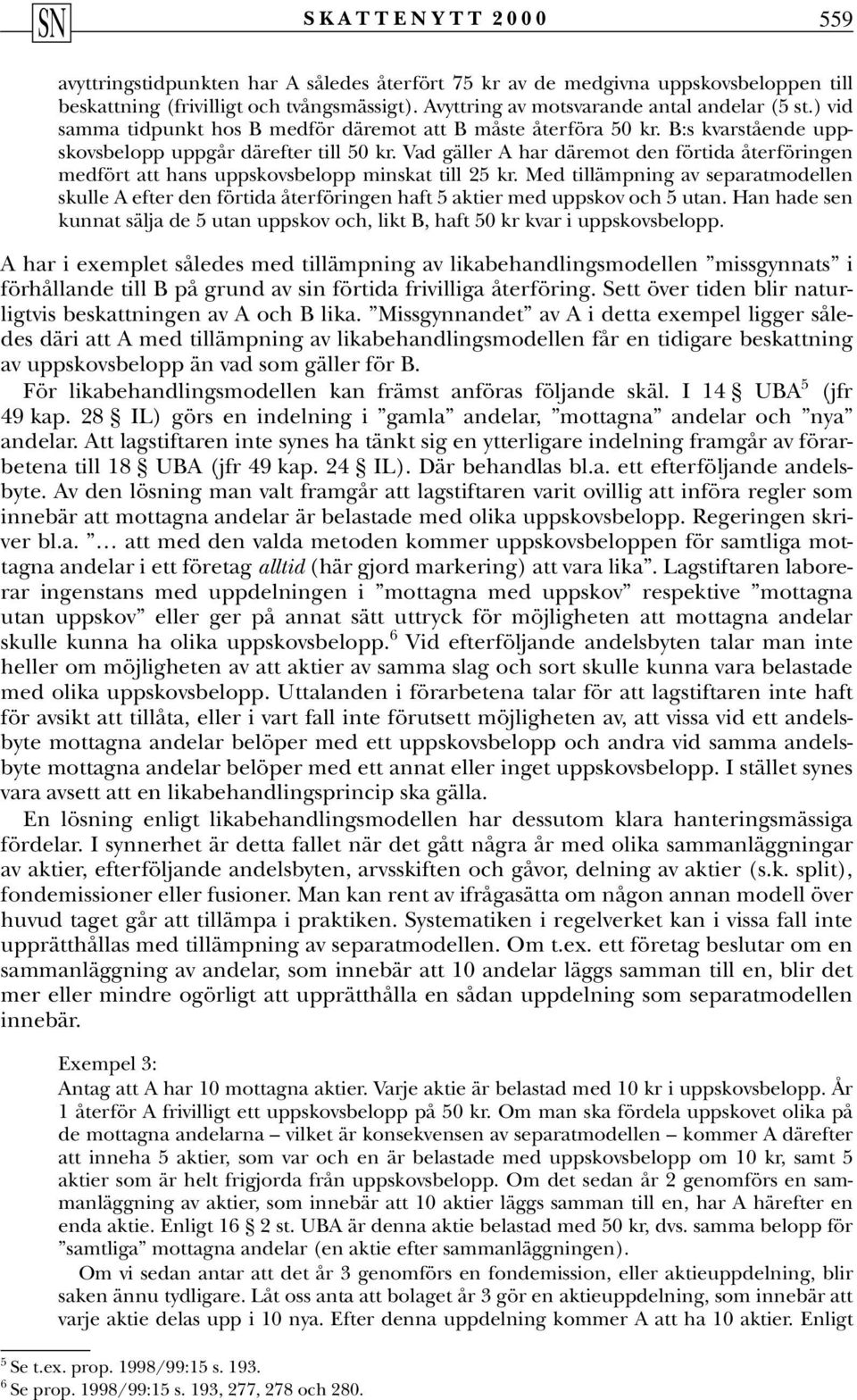 Vad gäller A har däremot den förtida återföringen medfört att hans uppskovsbelopp minskat till 25 kr.