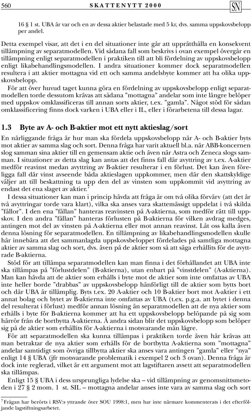 Vid sådana fall som beskrivs i ovan exempel övergår en tillämpning enligt separatmodellen i praktiken till att bli fördelning av uppskovsbelopp enligt likabehandlingsmodellen.