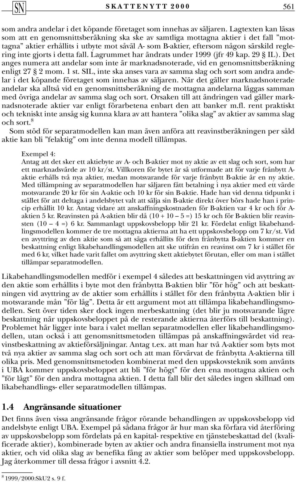 gjorts i detta fall. Lagrummet har ändrats under 1999 (jfr 49 kap. 29 IL). Det anges numera att andelar som inte är marknadsnoterade, vid en genomsnittsberäkning enligt 27 2 mom. 1 st.