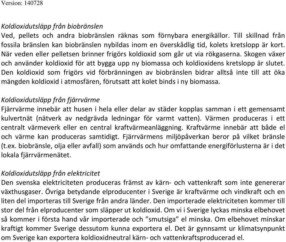 Skogen växer och använder koldioxid för att bygga upp ny biomassa och koldioxidens kretslopp är slutet.