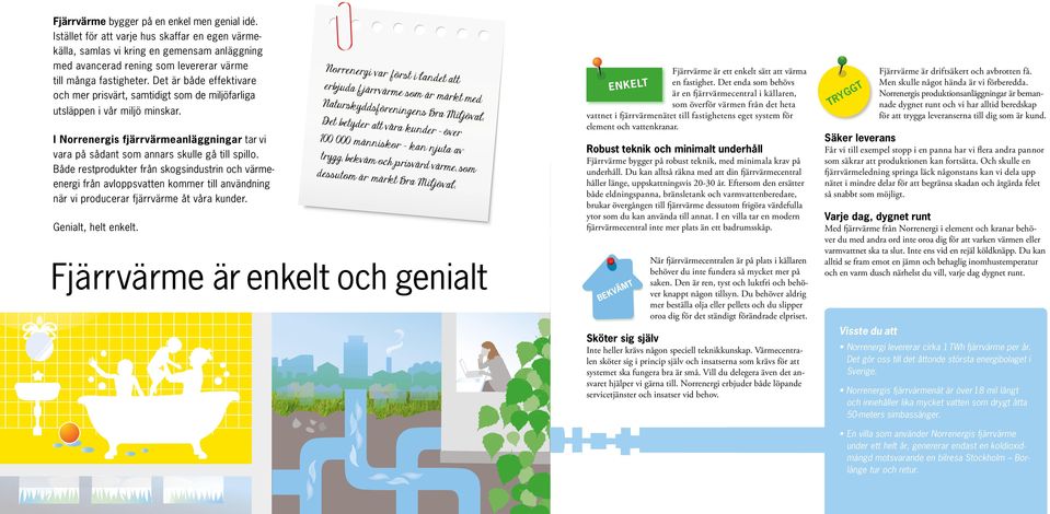 Det är både effektivare och mer prisvärt, samtidigt som de miljöfarliga utsläppen i vår miljö minskar. I Norrenergis fjärrvärmeanläggningar tar vi vara på sådant som annars skulle gå till spillo.