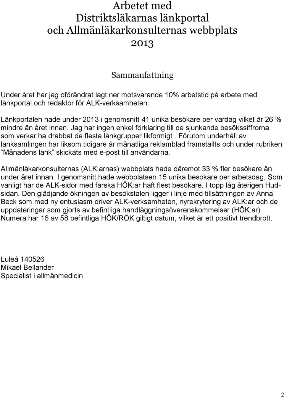 Jag har ingen enkel förklaring till de sjunkande besökssiffrorna som verkar ha drabbat de flesta länkgrupper likformigt.
