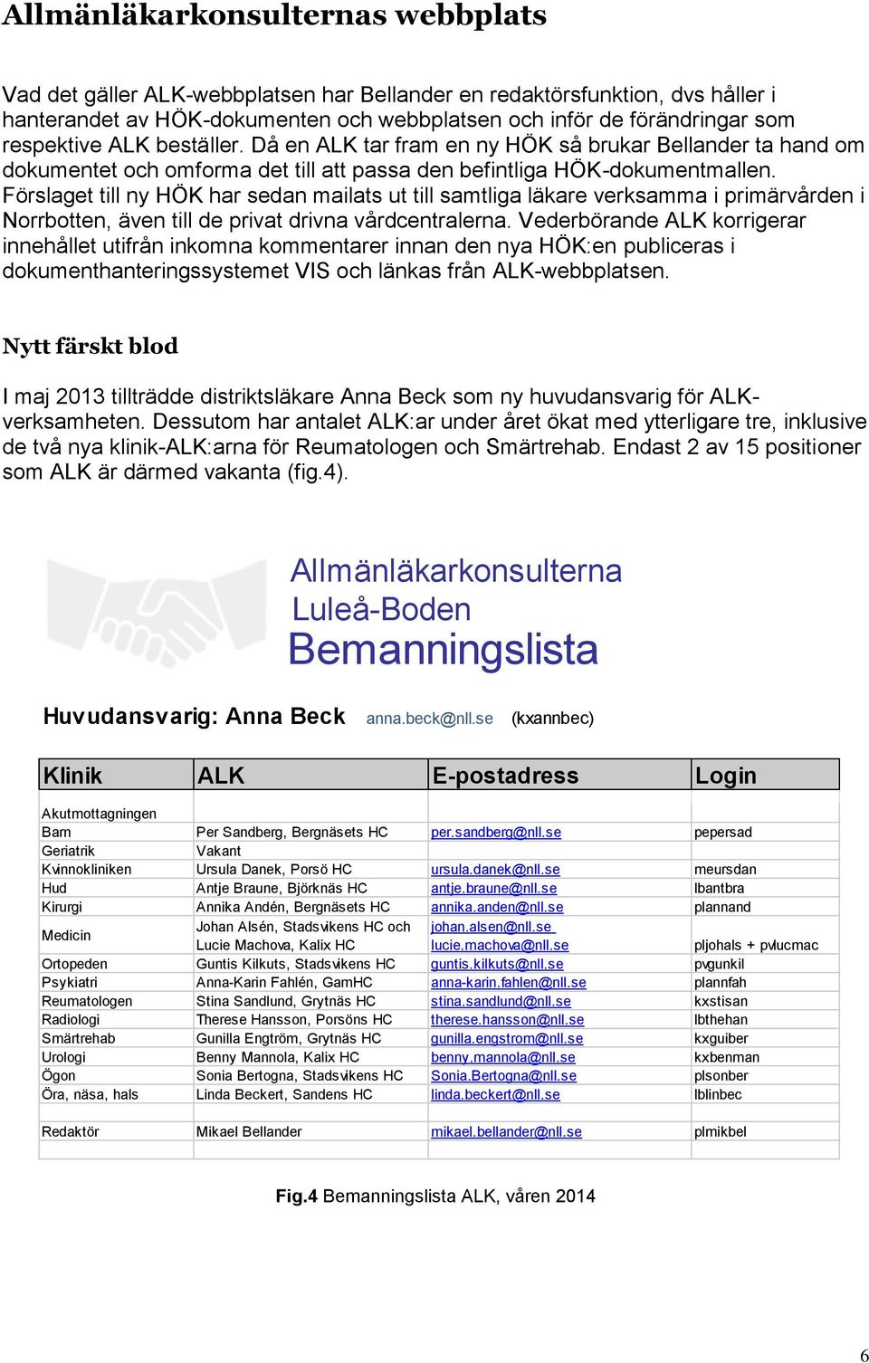 Förslaget till ny HÖK har sedan mailats ut till samtliga läkare verksamma i primärvården i Norrbotten, även till de privat drivna vårdcentralerna.