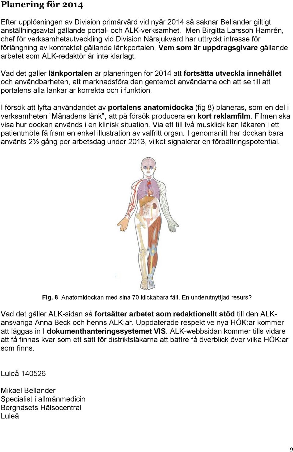 Vem som är uppdragsgivare gällande arbetet som ALK-redaktör är inte klarlagt.