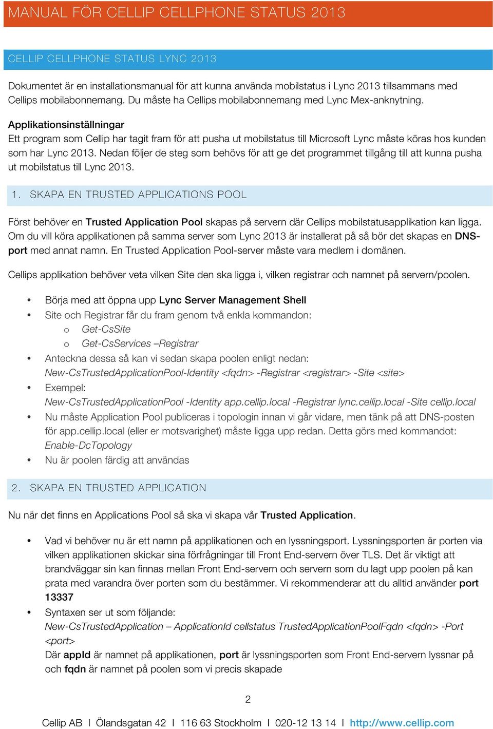 Applikationsinställningar Ett program som Cellip har tagit fram för att pusha ut mobilstatus till Microsoft Lync måste köras hos kunden som har Lync 2013.