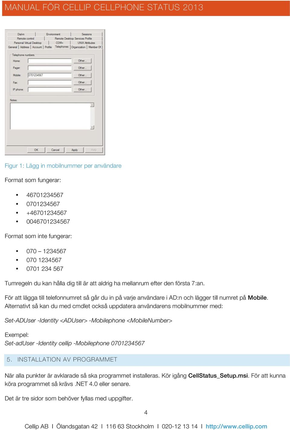 Alternativt så kan du med cmdlet också uppdatera användarens mobilnummer med: Set-ADUser -Identity <ADUser> -Mobilephone <MobileNumber> Exempel: Set-adUser -Identity cellip -Mobilephone 0701234567 5.