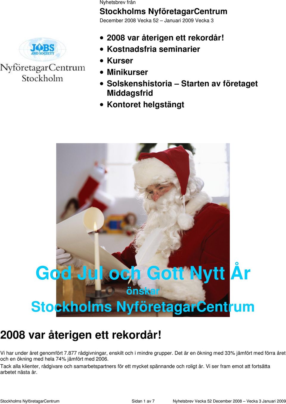 återigen ett rekordår! Vi har under året genomfört 7.877 rådgivningar, enskilt och i mindre grupper.