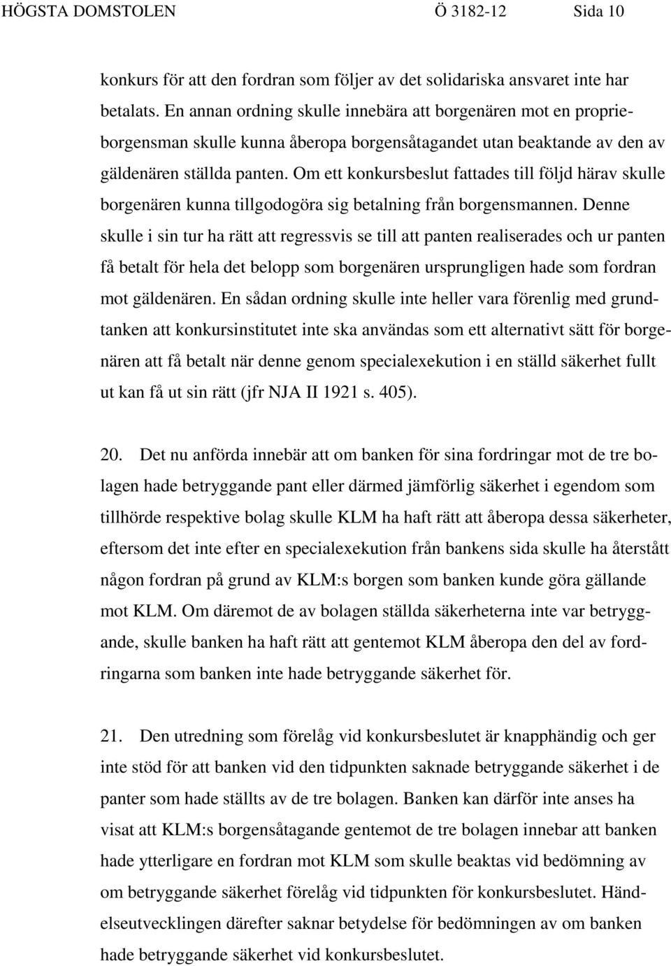 Om ett konkursbeslut fattades till följd härav skulle borgenären kunna tillgodogöra sig betalning från borgensmannen.