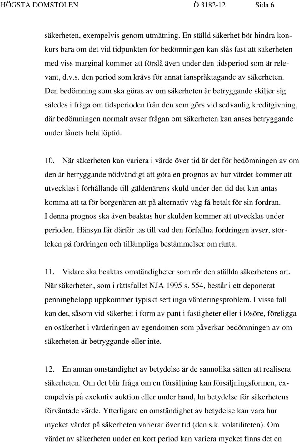 Den bedömning som ska göras av om säkerheten är betryggande skiljer sig således i fråga om tidsperioden från den som görs vid sedvanlig kreditgivning, där bedömningen normalt avser frågan om