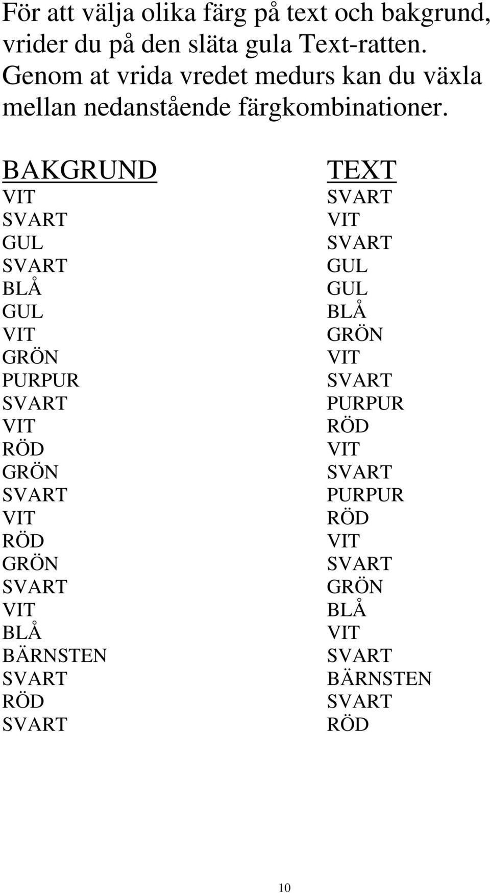 BAKGRUND VIT GUL BLÅ GUL VIT GRÖN PURPUR VIT RÖD GRÖN VIT RÖD GRÖN VIT BLÅ BÄRNSTEN