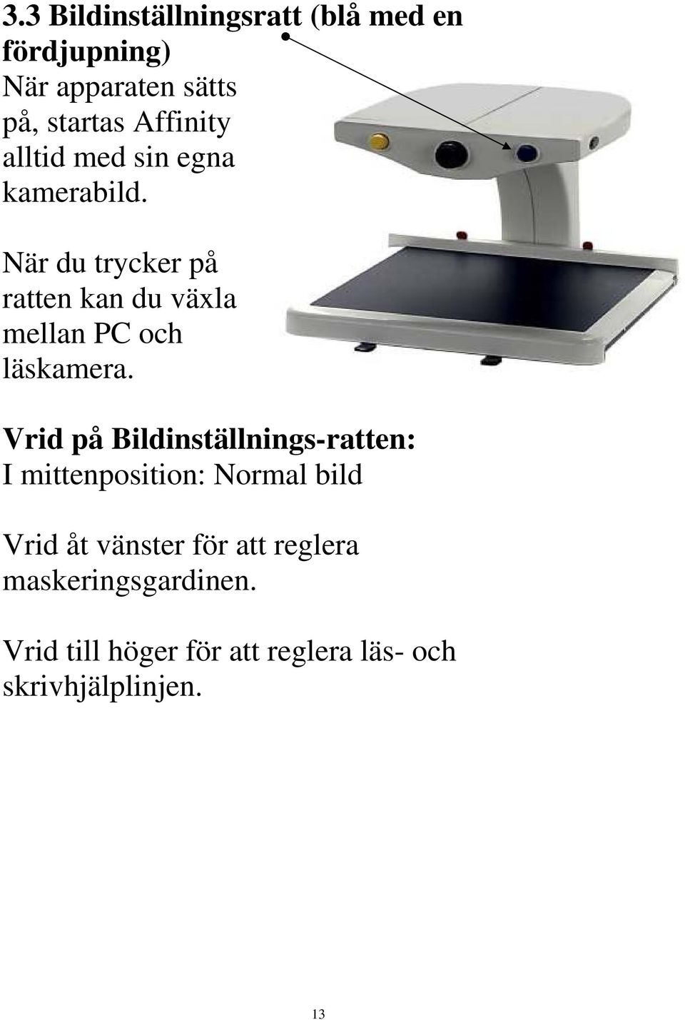 När du trycker på ratten kan du växla mellan PC och läskamera.