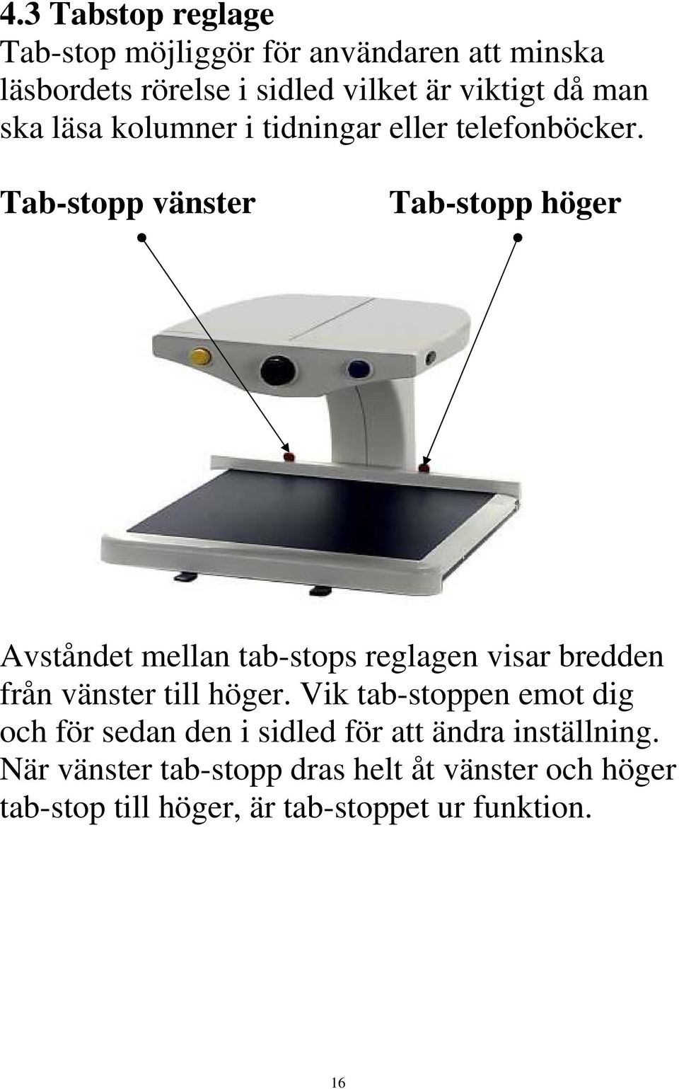 Tab-stopp vänster Tab-stopp höger Avståndet mellan tab-stops reglagen visar bredden från vänster till höger.