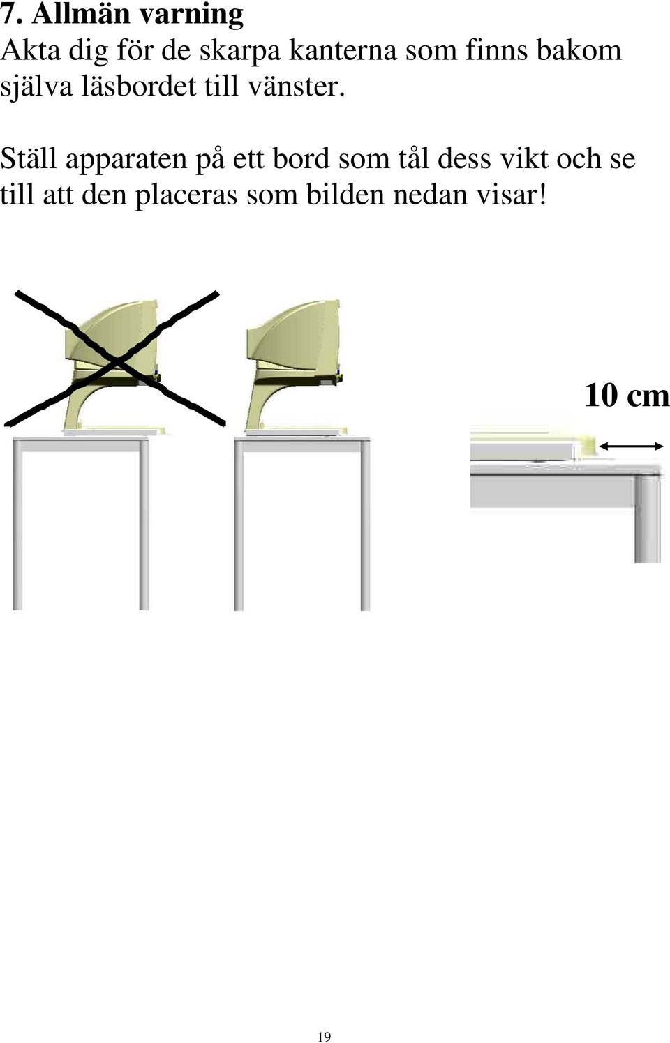 Ställ apparaten på ett bord som tål dess vikt och