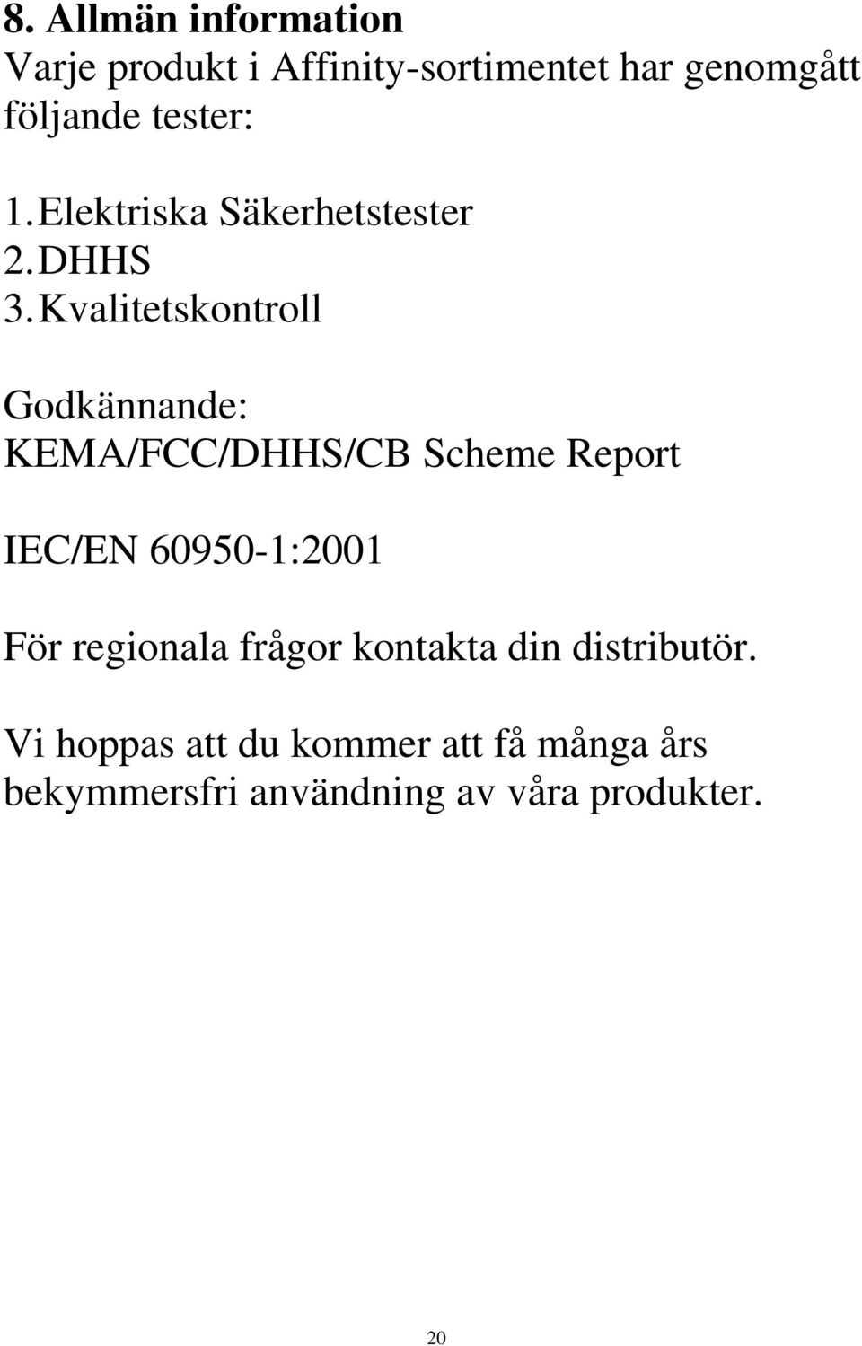 Kvalitetskontroll Godkännande: KEMA/FCC/DHHS/CB Scheme Report IEC/EN 60950-1:2001 För