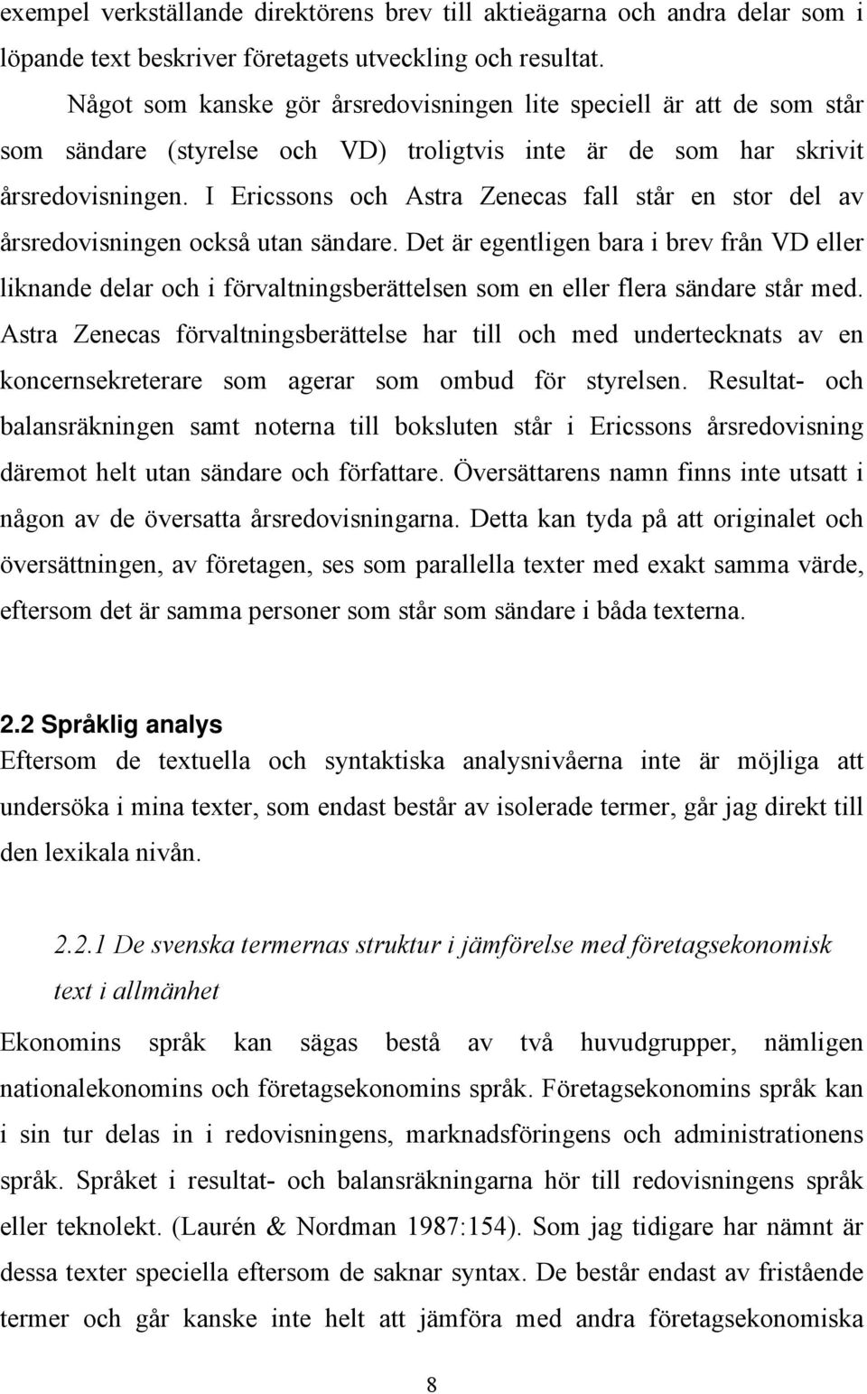 I Ericssons och Astra Zenecas fall står en stor del av årsredovisningen också utan sändare.