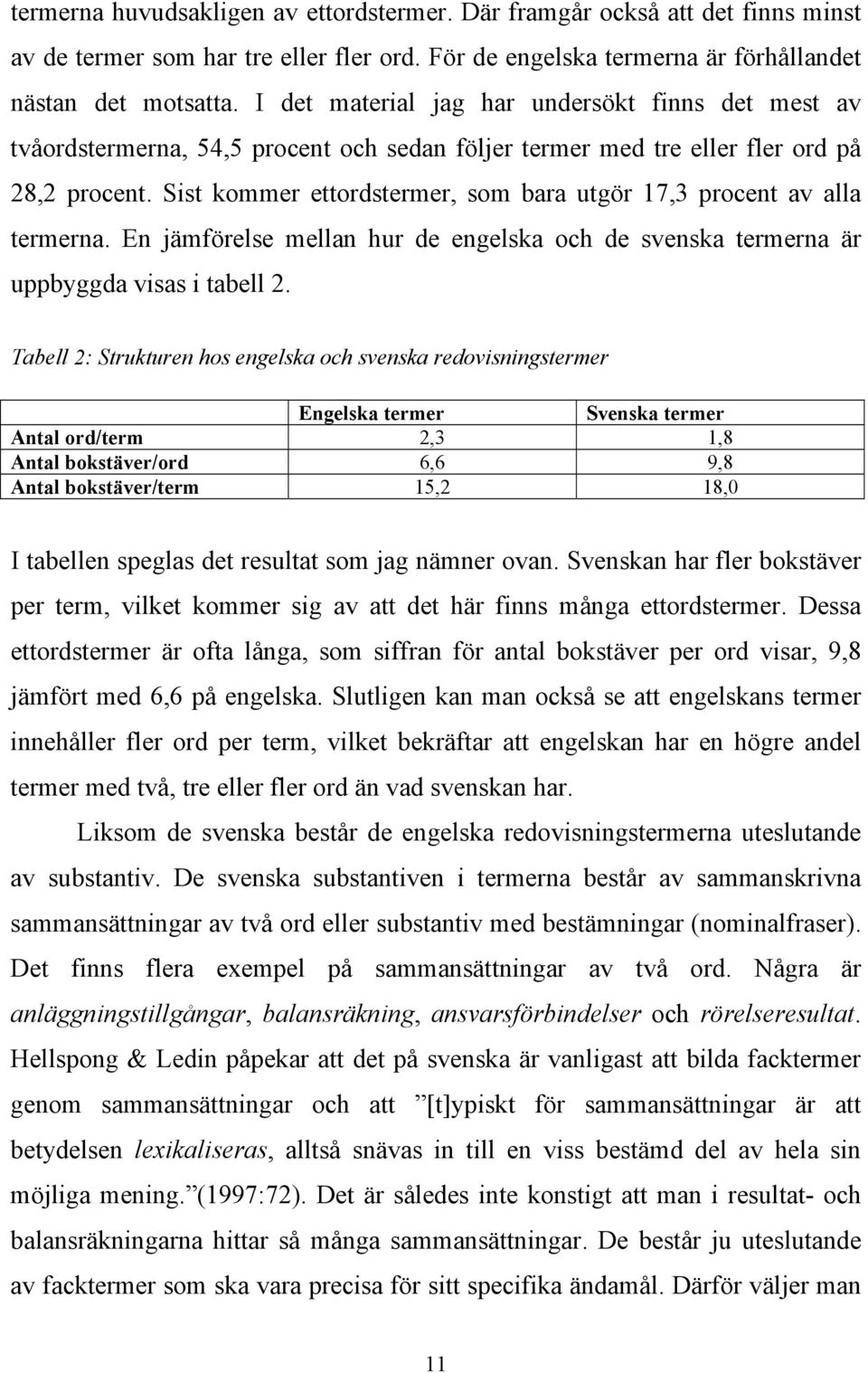 Sist kommer ettordstermer, som bara utgör 17,3 procent av alla termerna. En jämförelse mellan hur de engelska och de svenska termerna är uppbyggda visas i tabell 2.