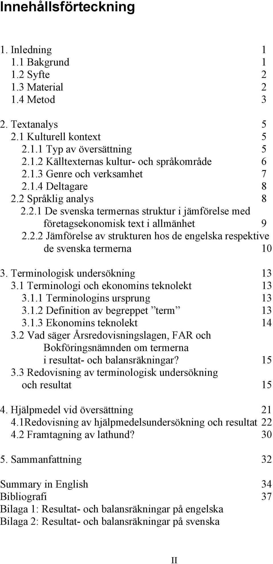 Terminologisk undersökning 13 3.1 Terminologi och ekonomins teknolekt 13 3.1.1 Terminologins ursprung 13 3.1.2 Definition av begreppet term 13 3.1.3 Ekonomins teknolekt 14 3.