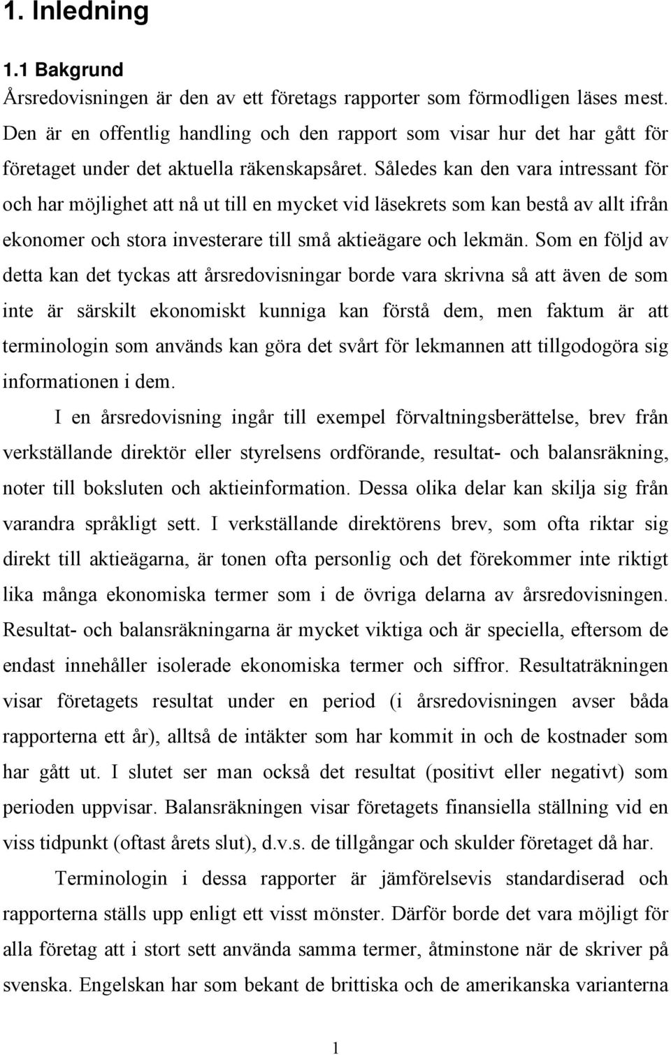 Således kan den vara intressant för och har möjlighet att nå ut till en mycket vid läsekrets som kan bestå av allt ifrån ekonomer och stora investerare till små aktieägare och lekmän.