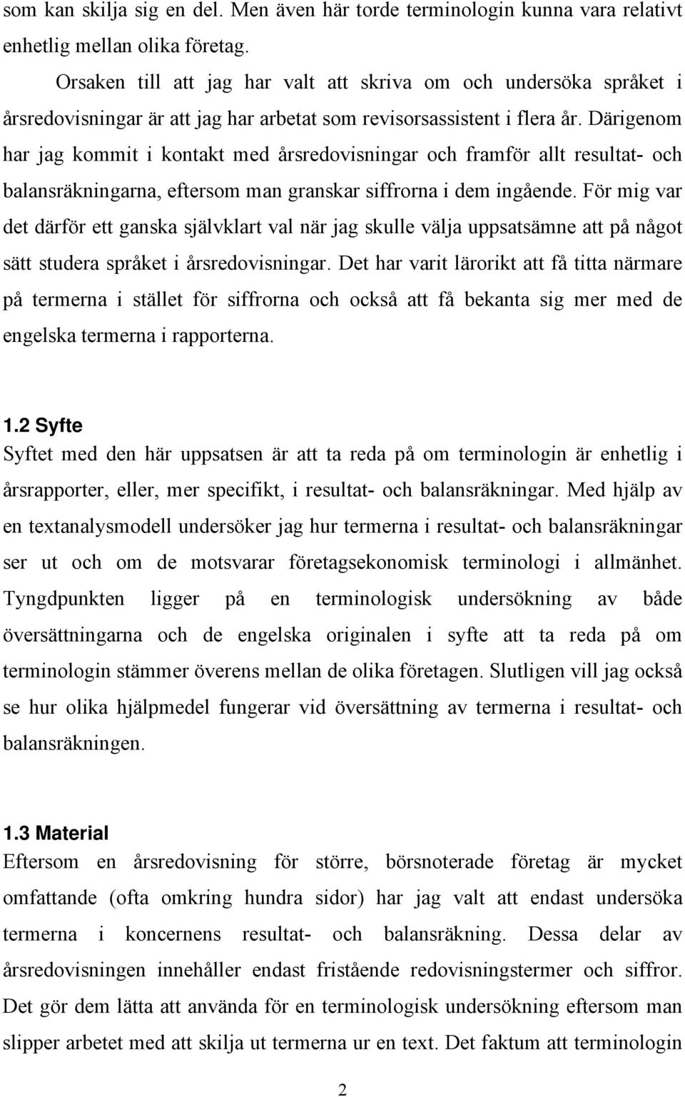 Därigenom har jag kommit i kontakt med årsredovisningar och framför allt resultat- och balansräkningarna, eftersom man granskar siffrorna i dem ingående.