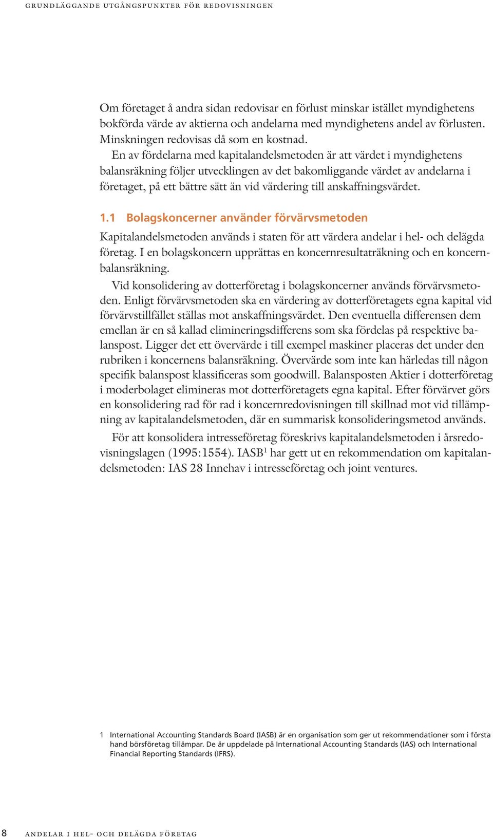 En av fördelarna med kapitalandelsmetoden är att värdet i myndighetens balansräkning följer utvecklingen av det bakomliggande värdet av andelarna i företaget, på ett bättre sätt än vid värdering till