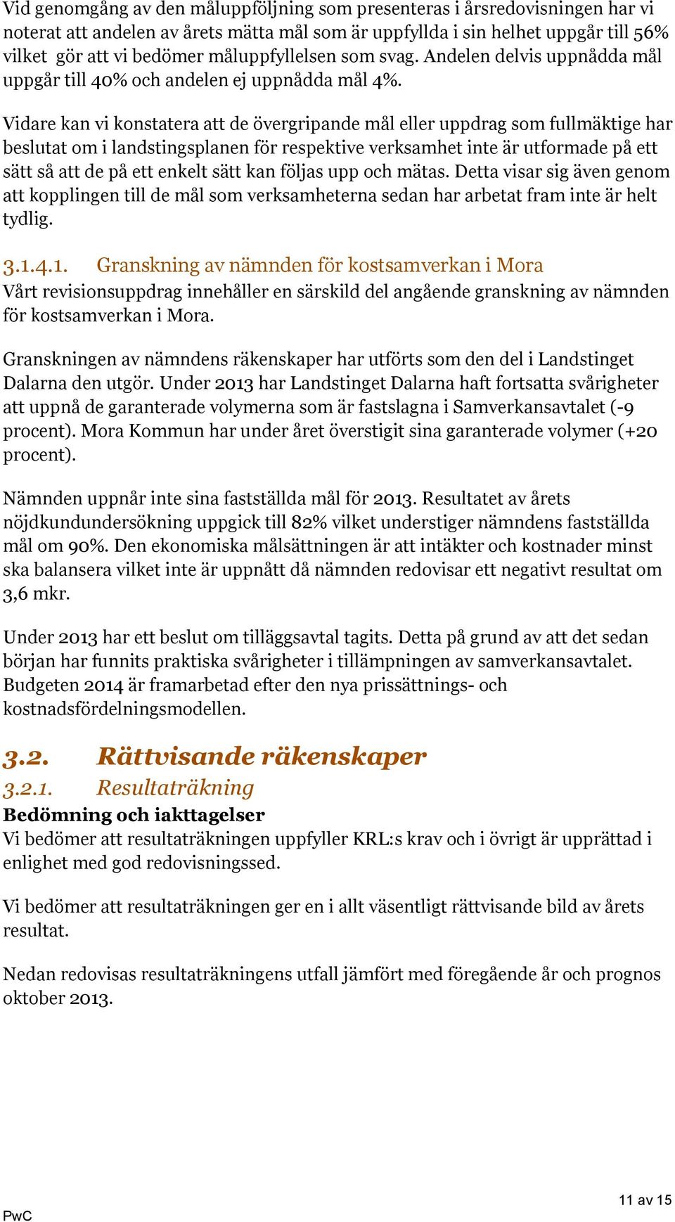 Vidare kan vi konstatera att de övergripande mål eller uppdrag som fullmäktige har beslutat om i landstingsplanen för respektive verksamhet inte är utformade på ett sätt så att de på ett enkelt sätt