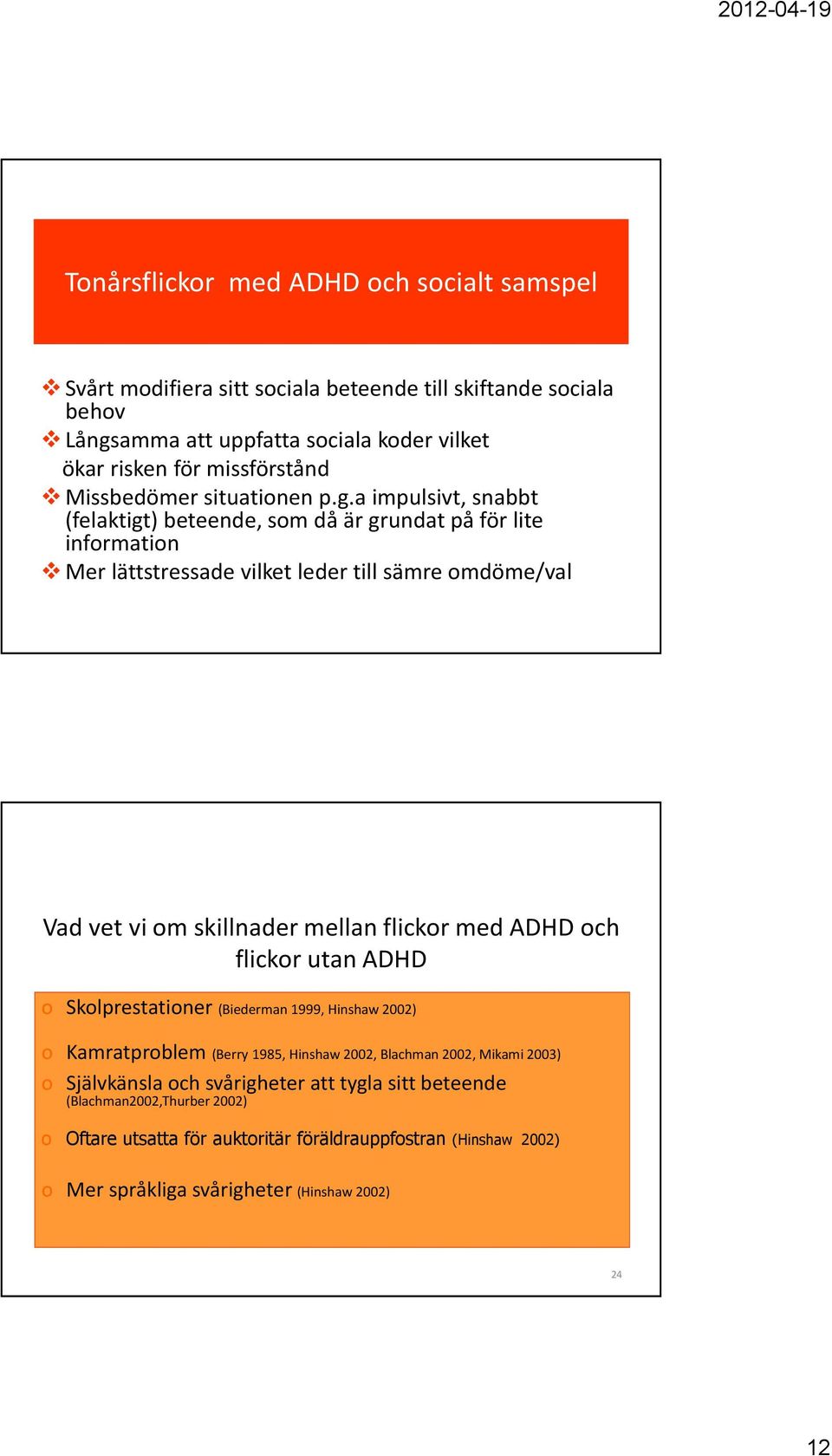 aimpulsivt, snabbt (felaktigt) beteende, som då är grundat på för lite information Mer lättstressade vilket leder till sämre omdöme/val Vad vet vi om skillnader mellan flickor med