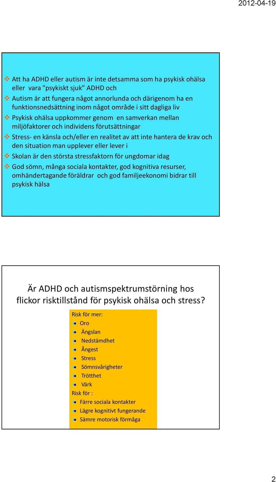 man upplever eller lever i Skolan är den största stressfaktorn för ungdomar idag God sömn, många sociala kontakter, god kognitiva resurser, omhändertagande föräldrar och god familjeekonomi bidrar