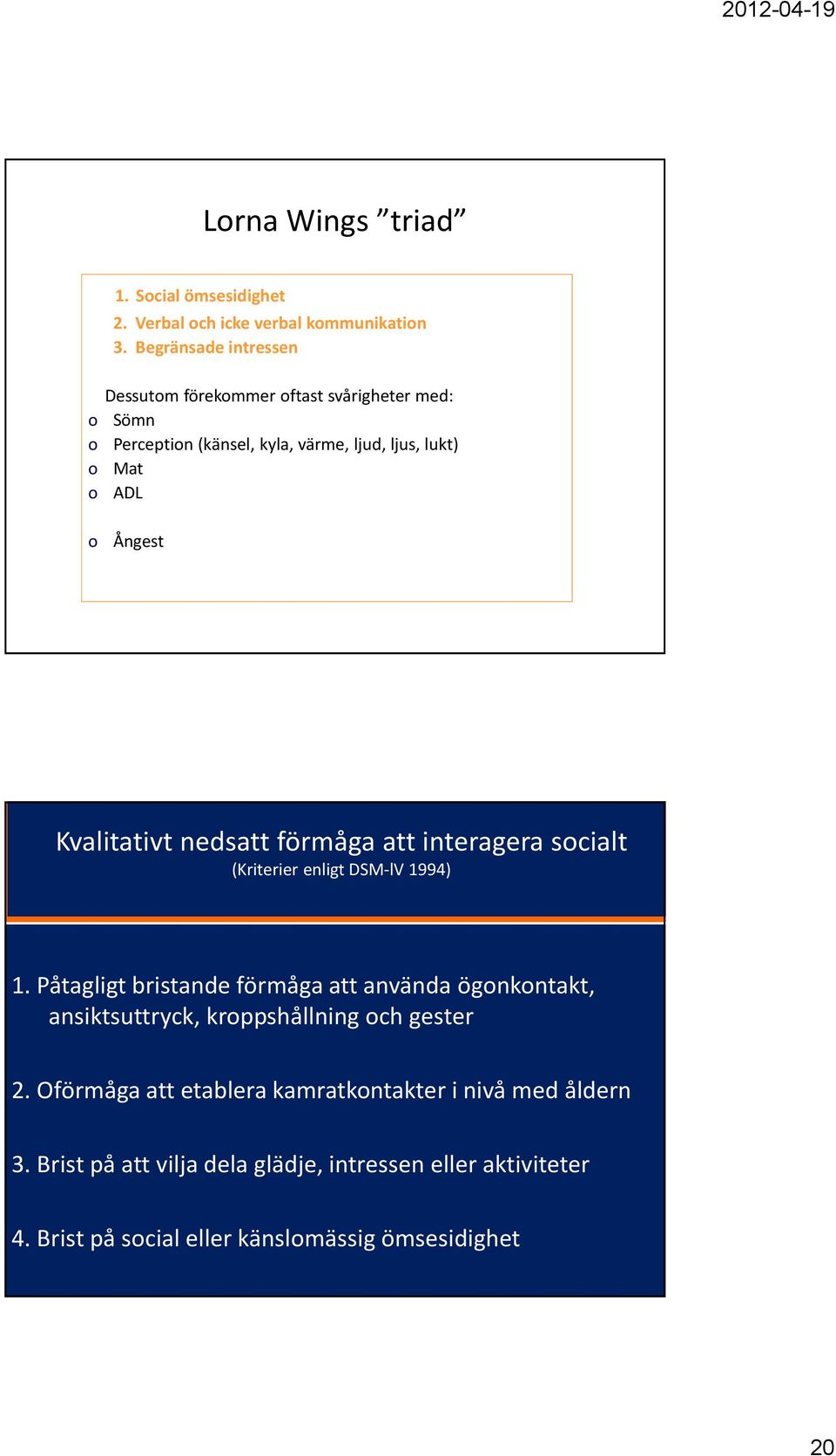 Kvalitativt nedsatt förmåga att interagera socialt (Kriterier enligt DSM-lV 1994) 1.