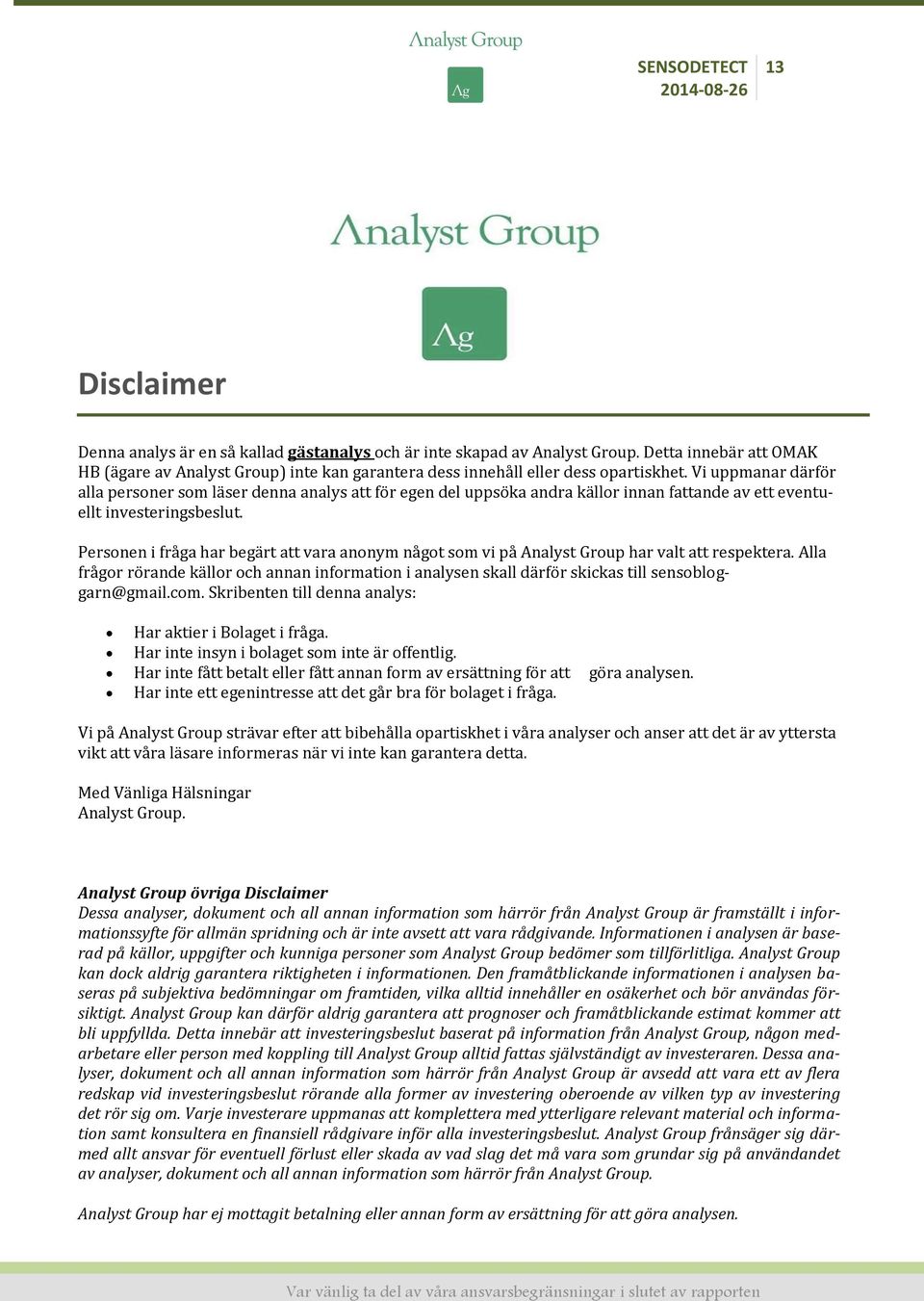 Vi uppmanar därför alla personer som läser denna analys att för egen del uppsöka andra källor innan fattande av ett eventuellt investeringsbeslut.