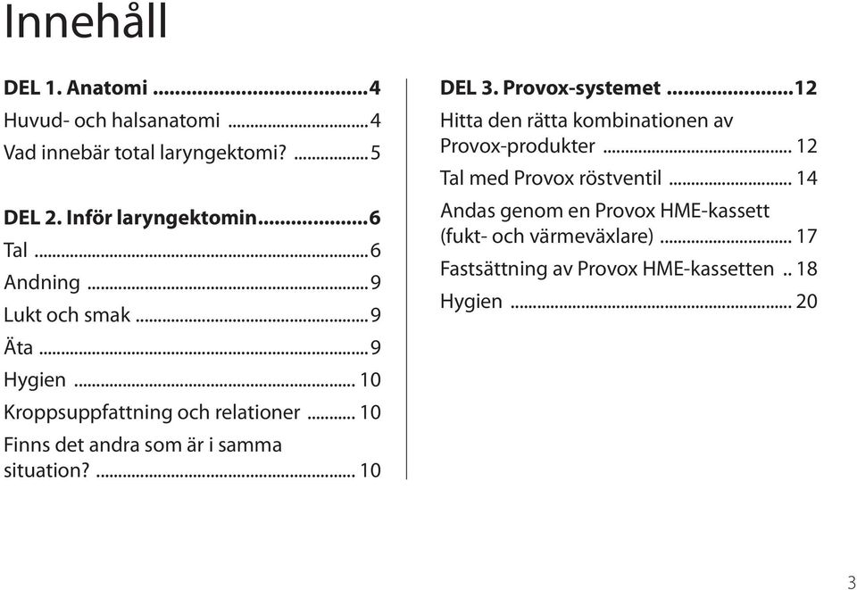 .. 10 Finns det andra som är i samma situation?... 10 DEL 3. Provox-systemet.