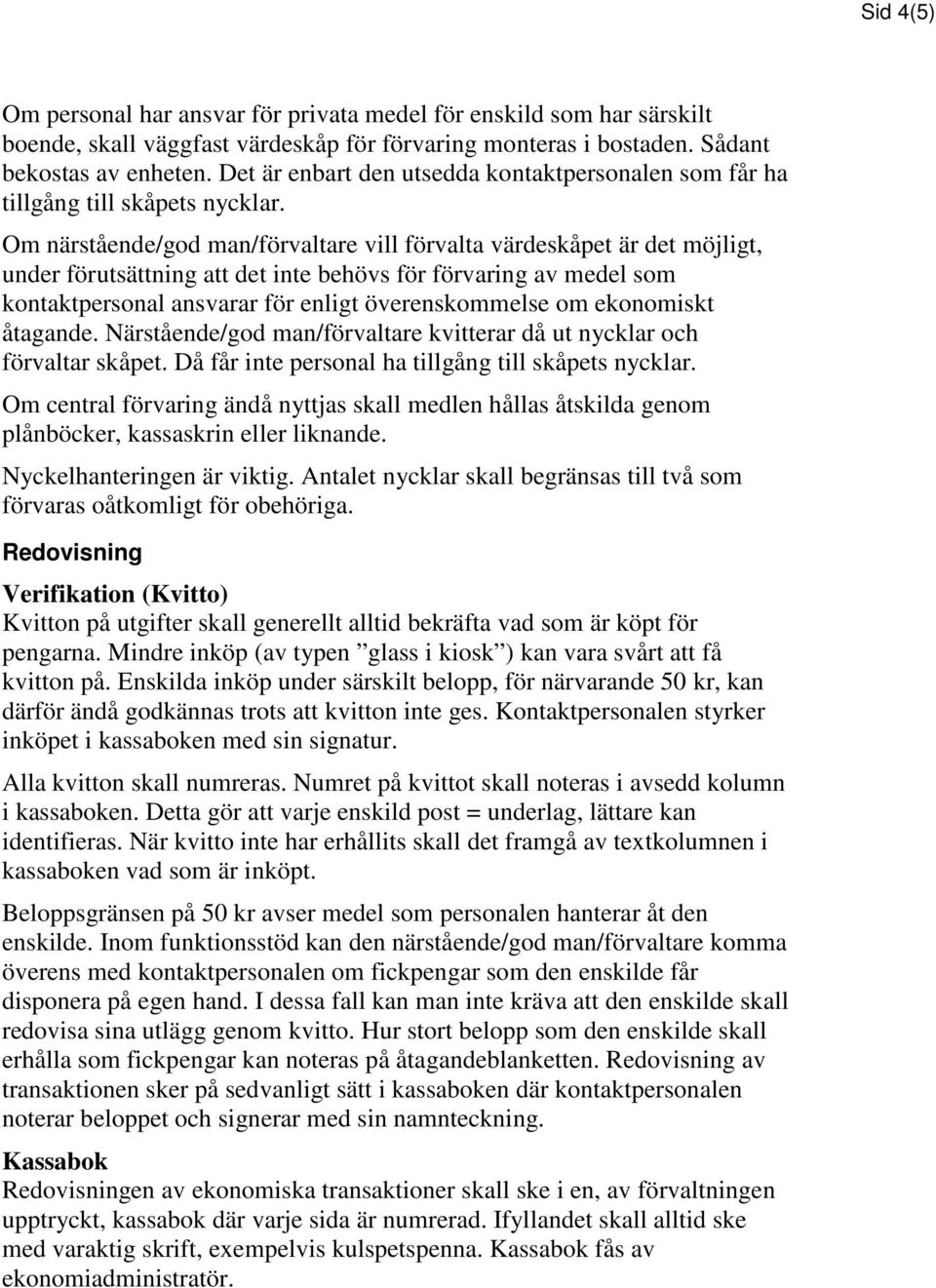 Om närstående/god man/förvaltare vill förvalta värdeskåpet är det möjligt, under förutsättning att det inte behövs för förvaring av medel som kontaktpersonal ansvarar för enligt överenskommelse om