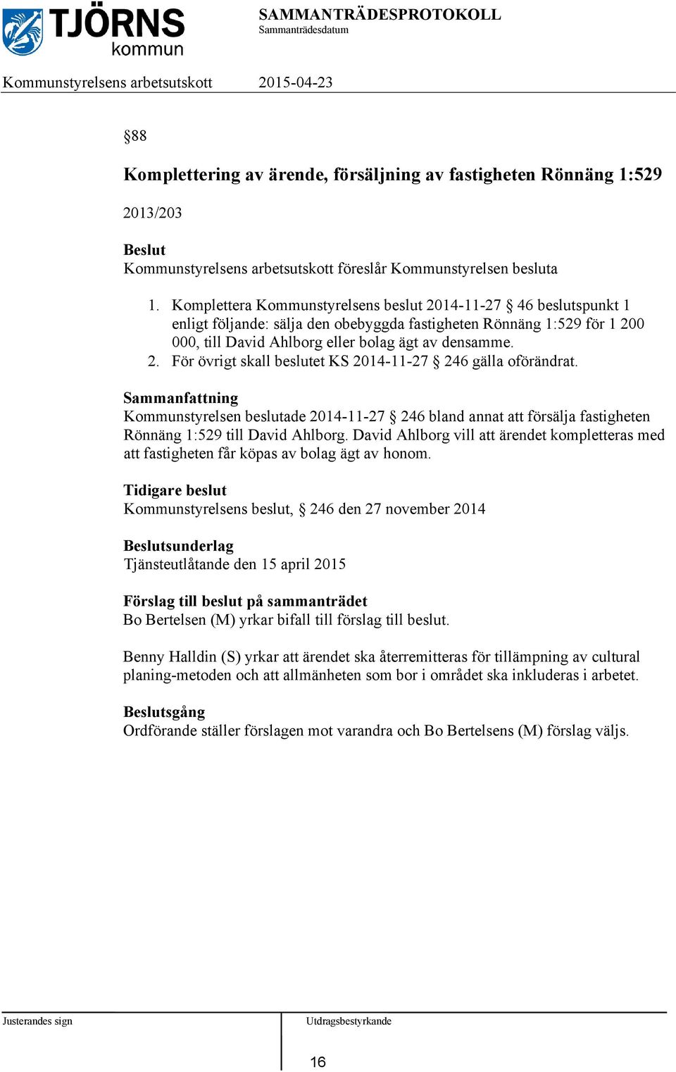 Kommunstyrelsen beslutade 2014-11-27 246 bland annat att försälja fastigheten Rönnäng 1:529 till David Ahlborg.