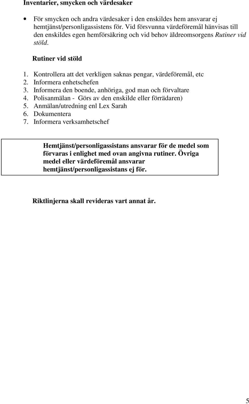 Kontrollera att det verkligen saknas pengar, värdeföremål, etc 2. Informera enhetschefen 3. Informera den boende, anhöriga, god man och förvaltare 4.