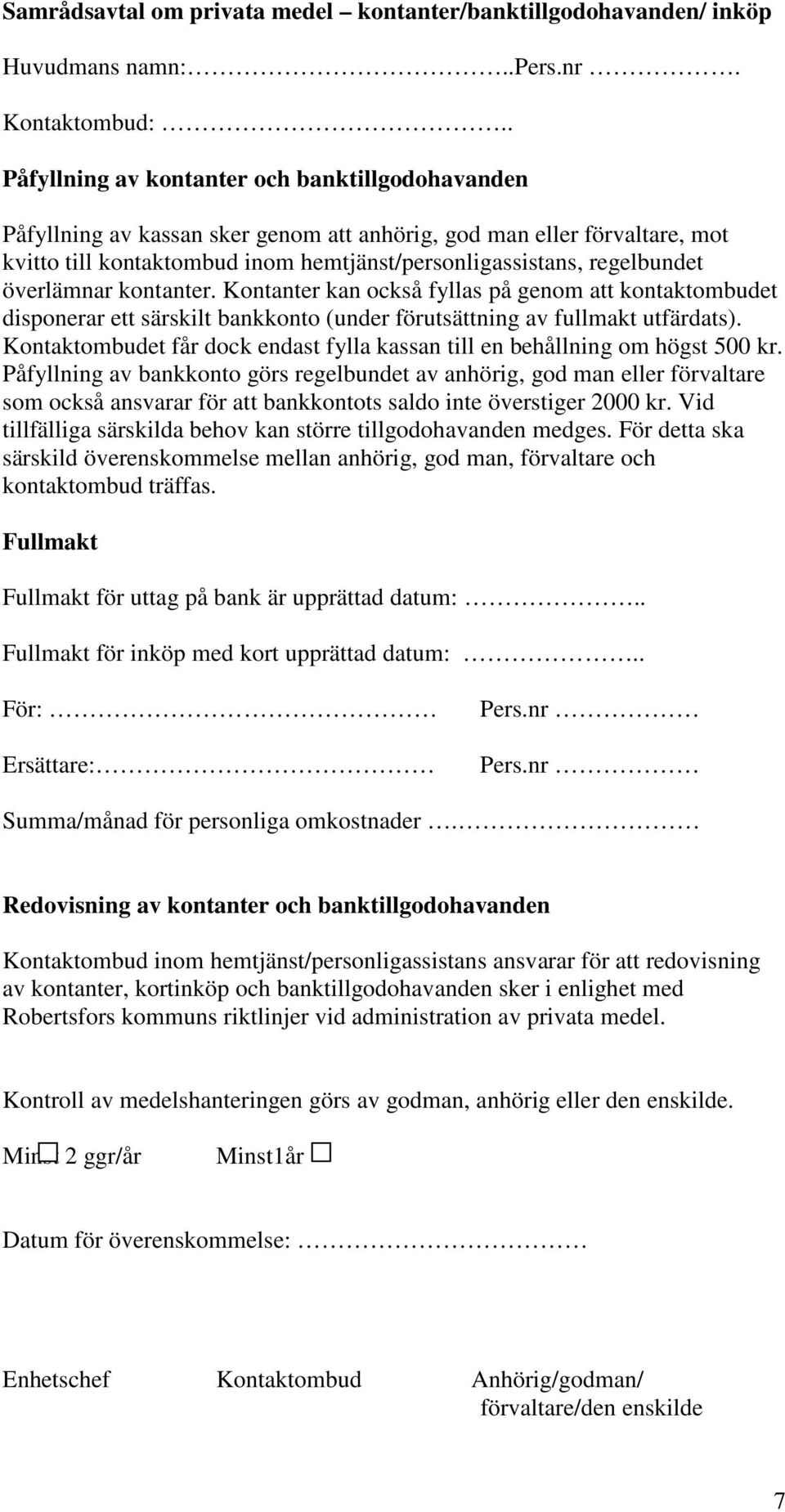 överlämnar kontanter. Kontanter kan också fyllas på genom att kontaktombudet disponerar ett särskilt bankkonto (under förutsättning av fullmakt utfärdats).